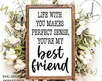 SVG/PNG- Life With You Makes Perfect Sense, You're My Best Friend-Cricut|CouplesQuote|Love|MasterBedroom|DigitalDownload