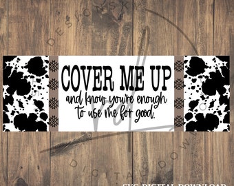 SVG/PNG- Cover Me Up And Know You're Enough To Use Me For Good-Cricut|DigitalDownload