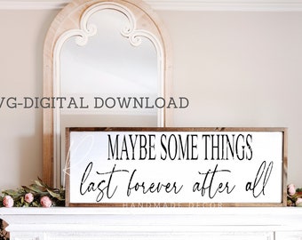 SVG/PNG- Maybe Some Things Last Forever After All-svg-farmhouse-love song-love quote