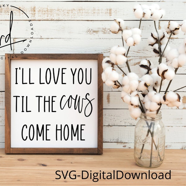 SVG/PNG FIle- I'll Love You Til The Cows Come Home|DigitalDownload|Cricut|Nursery|LoveQuote|Farmhouse