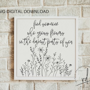 SVG/PNG - trouvez quelqu'un qui fait pousser des fleurs dans les parties les plus sombres de vous-Cricut|DigitalDownload|LoveQuote|LoveSong|CouplesDesign