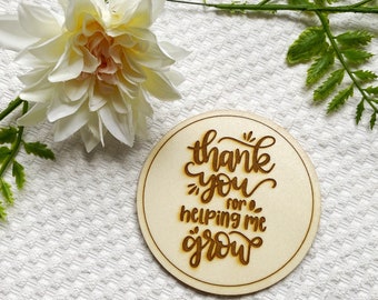 Thank You for Helping me Grow’ Teacher Quote Laser Engraved Wooden Disc