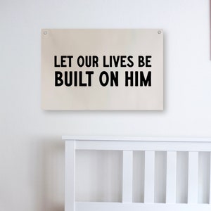 Let Our Lives Be Built On Him | Canvas Wall Flag
