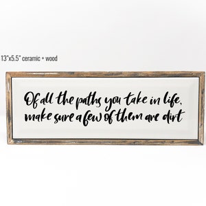 Of All the Paths You Take in Life, Make Sure a Few of Them are Dirt | Wood Sign