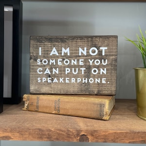 I Am Not Someone You Can Put On Speakerphone | Wood Block