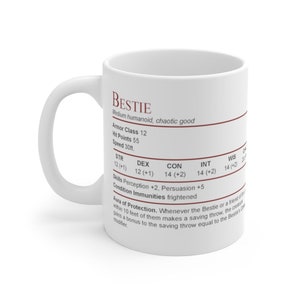 May include: White ceramic mug with a brown outline and text that reads "BESTIE" and includes a Dungeons and Dragons character stat block. The stat block includes the following information: Medium humanoid, chaotic good, Armor Class 12, Hit Points 55, Speed 30ft., STR 12 (+1), DEX 12 (+1), CON 14 (+2), INT 14 (+2), WIS 14 (+2), Skills Perception +2, Persuasion +5, Condition Immunities frightened, Aura of Protection. Whenever the Bestie or a friend of theirs within 10 feet of them makes a saving throw, the creature gains a bonus to the saving throw equal to the Bestie's proficiency modifier.