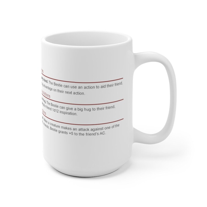May include: White ceramic mug with a brown text design that reads "Hand: The Bestie can use an action to aid their friend. Advantage on their next action. Actions: The Bestie can give a big hug to their friend. The friend 1d12 inspiration. When a creature makes an attack against one of the friend's, Bestie grants +5 to the friend's AC."