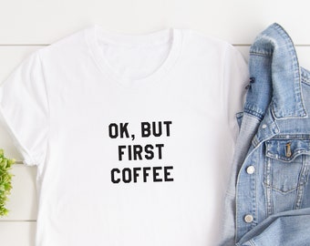 Ok but first coffee, Coffee quotes t shirt,Coffee shirt - Coffee lover - funny gifts for her - mum gifts - mother's day gifts in the UK