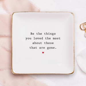 Be The Things You Loved The Most Ring Dish, Friendship Keepsake, Family Uplifting Gift, Grief Grieving Gift, Personalized Sympathy Gifts #S5