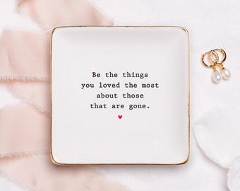 Be The Things You Loved The Most Ring Dish, Friendship Keepsake, Family Uplifting Gift, Grief Grieving Gift, Personalized Sympathy Gifts #S5