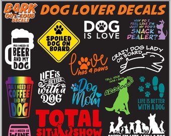 Dog Lover Waterproof Vinyl Decals: Total Sit Show, Love Has 4 Paws, All I need Is Dogs, Peace Love Dogs, Crazy Dog Lady, Dog Mom