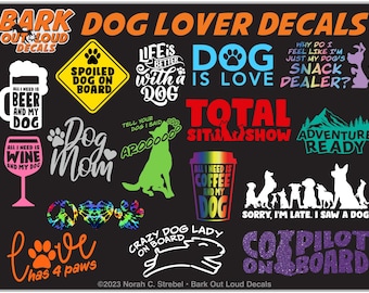 Dog Lover Waterproof Vinyl Decals: Total Sit Show, Love Has 4 Paws, All I need Is Dogs, Peace Love Dogs, Crazy Dog Lady, Dog Mom