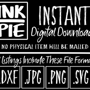 May include: White text on a black background reads "INK PIE INSTANT Digital Download NO PHYSICAL ITEM WILL BE MAILED All listings Include These File Formats .DXF .JPG .PNG .SVG"