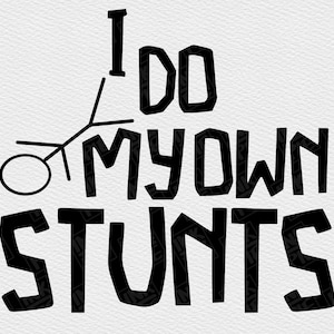 May include: Black and white graphic design with a stick figure falling down and the text "I do my own stunts".