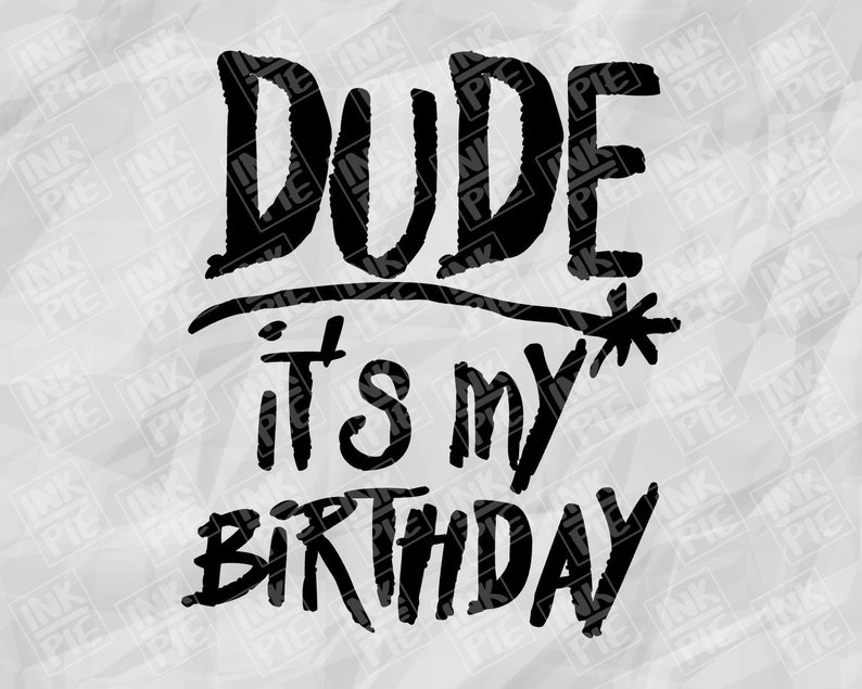 dude its my birthday shirt