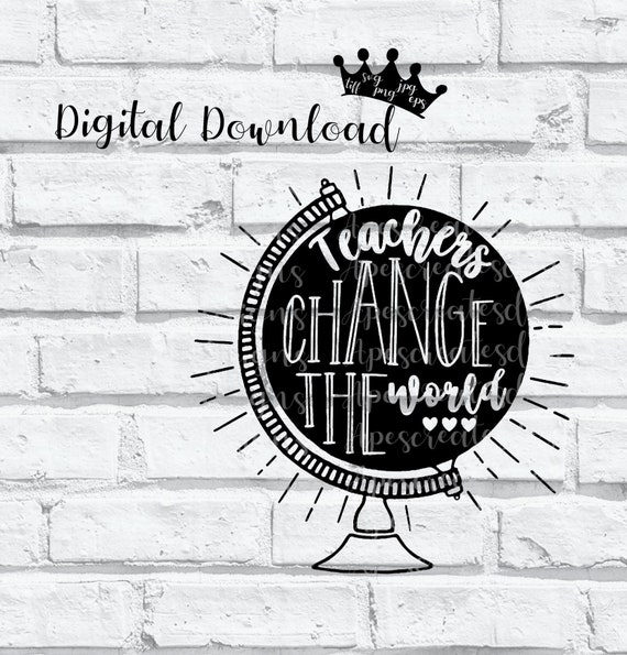 Download Teachers Change The World Globe Png Svg Eps Tiff Jpg Etsy