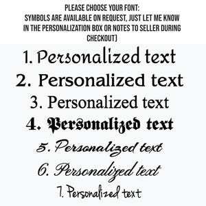 May include: Seven different font styles for personalized text.  PLEASE CHOOSE YOUR FONT: SYMBOLS ARE AVAILABLE ON REQUEST, JUST LET ME KNOW IN THE PERSONALIZATION BOX OR NOTES TO SELLER DURING CHECKOUT)