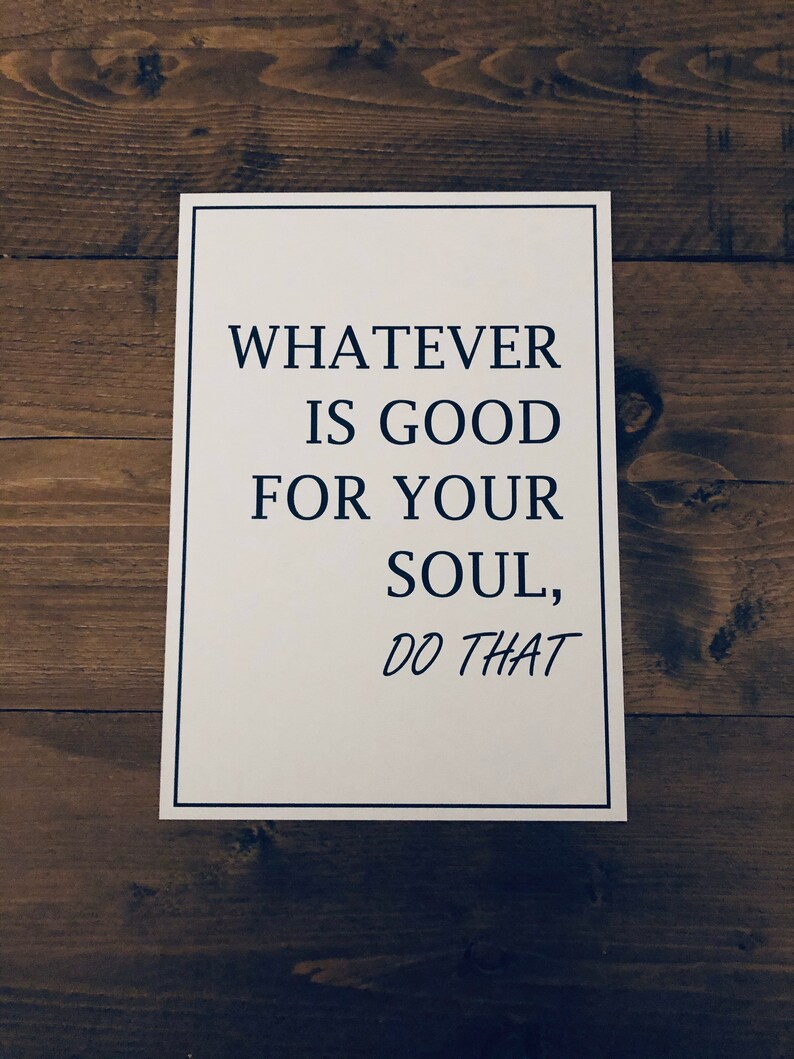Whatever Is Good For Your Soul Do That Wall Print / A3 A4 Etsy