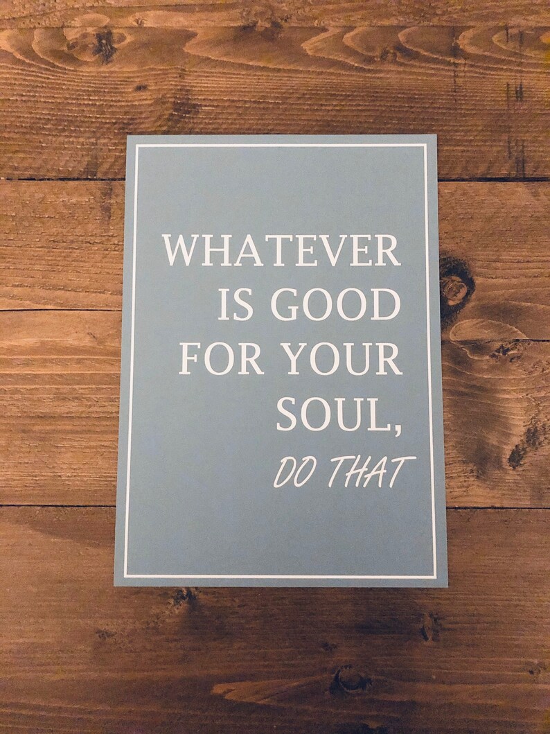 Whatever Is Good For Your Soul Do That Wall Print / A3 A4 Etsy