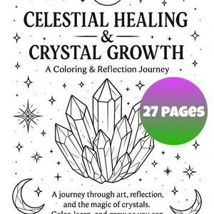 May include: Black and white coloring book titled "Celestial Healing & Crystal Growth." The cover features celestial illustrations, crystals, and the text "27 Pages." The book is designed for art, reflection, and crystal magic.
