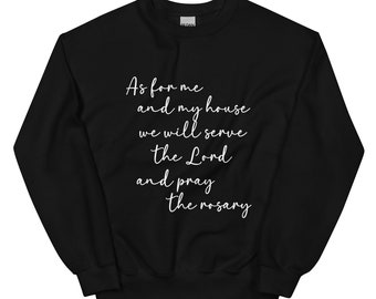 As For Me and My House We Will Serve the Lord and Pray the Rosary Sweatshirt, Catholic Sweatshirt