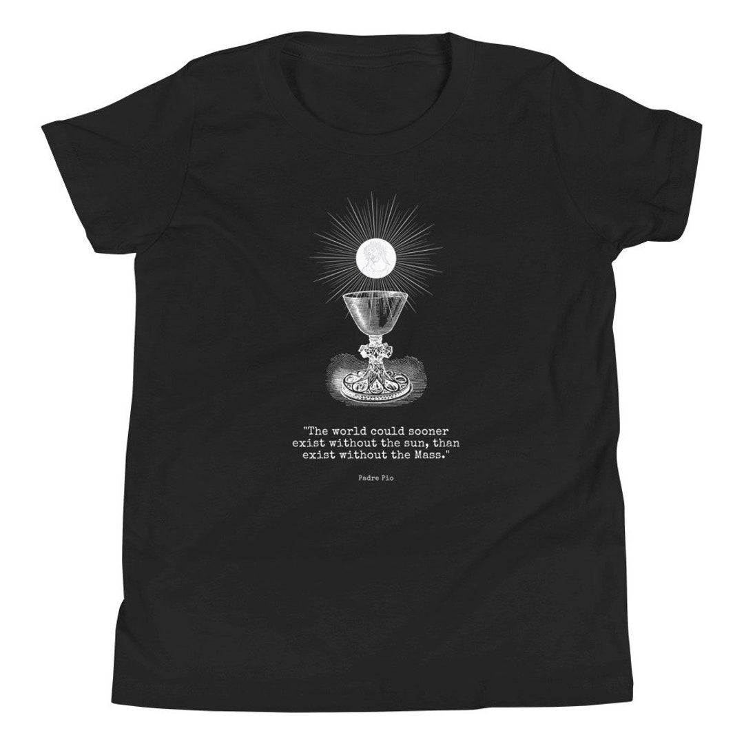 Youth Padre Pio T Shirt, Padre Pio Quote, Holy Eucharist Youth T Shirt