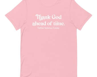 Jessica Hanna Fundraiser, Blessed By Cancer, Thank God Ahead of Time Unisex Shirt, Blessed Solanus Casey, Catholic Saint Quote Tee
