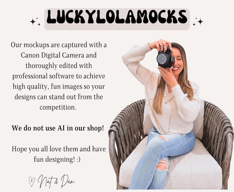 May include: A woman sitting in a wicker chair, holding a camera and smiling. The text "LUCKYLOLAMOCKS" is at the top of the image. The text below reads "Our mockups are captured with a Canon Digital Camera and thoroughly edited with professional software to achieve high quality, fun images so your designs can stand out from the competition. We do not use AI in our shop! Hope you all love them and have fun designing! :) Nat & Dan"