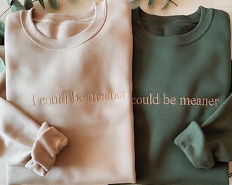 I Could Be Meaner Embroidered Sweatshirt: Sarcastic Humor