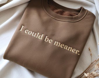 I Could Be Meaner Embroidered Sarcastic Sweatshirt, Funny Quote