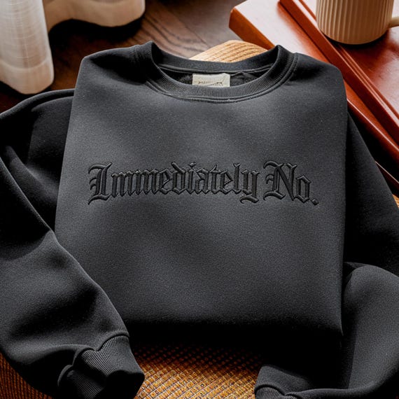 Embroidered "Immediately No" Sweatshirt: Sarcastic Humor, Adult Style