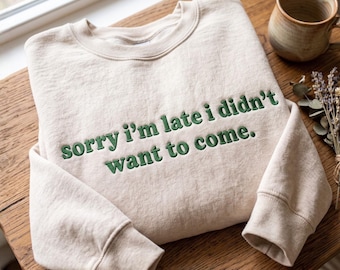 Embroidered Sorry I'm Late Sweatshirt, Funny Sarcastic Humor Top