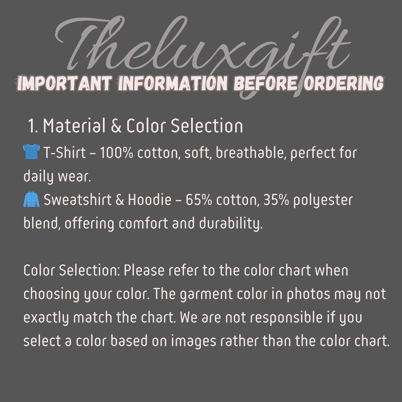 May include: Image with text from Theluxgift. The text reads "IMPORTANT INFORMATION BEFORE ORDERING". It details material and colour selection for T-shirts and sweatshirts/hoodies. It also advises to refer to the colour chart for colour selection.