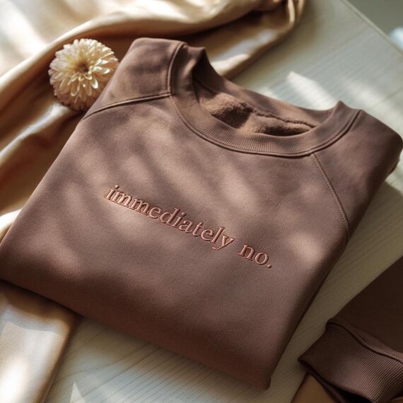 Embroidered Sarcastic Sweatshirt: Immediately No, Funny Humor