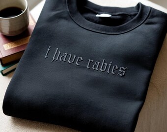 I Have Rabies Embroidered Sweatshirt, Funny Sarcastic Humor