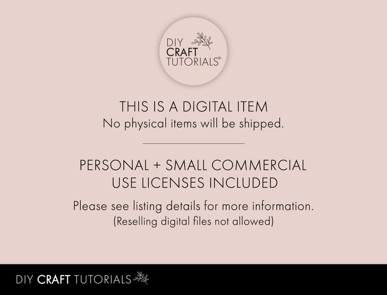 May include: A digital product announcement with the text "DIY CRAFT TUTORIALS" and "THIS IS A DIGITAL ITEM. No physical items will be shipped. PERSONAL + SMALL COMMERCIAL USE LICENSES INCLUDED. Please see listing details for more information. (Reselling digital files not allowed)"