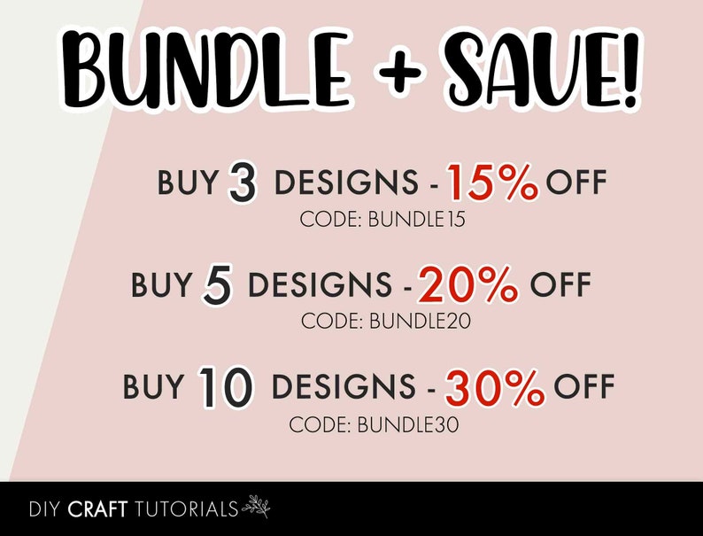 May include: A pink and white graphic with the text "BUNDLE + SAVE!" in black.  The graphic lists discounts for buying 3, 5, or 10 designs.  The discounts are 15%, 20%, and 30% off, respectively.  The text "CODE: BUNDLE15", "CODE: BUNDLE20", and "CODE: BUNDLE30" are listed below each discount offer.  The graphic also includes the text "DIY CRAFT TUTORIALS" at the bottom.