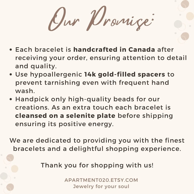 May include: A beige informational graphic titled Our Promise, detailing that each bracelet is handcrafted in Canada using 14k gold-filled spacers and high-quality beads, cleansed on a selenite plate. Includes the text APARTMENT020.ETSY.COM and Jewelry for your soul.