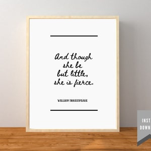 Wall Art - Script William Shakespeare Quote - &quot;And though she be but little, she is fierce.&quot; - Digital Download - Home Decor - Inspiration