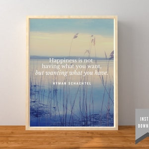 Hyman Schachtel Quote - &quot;Happiness is not having what you want, but wanting what you have.&quot; - Digital Download - Home Decor