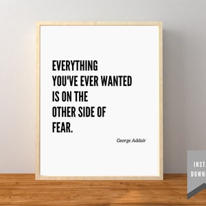 Minimal George Addair Quote - "Everything you've ever wanted is on the other side of fear." - Digital Download - Home Decor