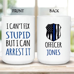Personalized Police Officer Mug, Police officer gifts, Custom Cop Husband, Gift for Police Officer, I can't fix stupid but I can arrest it 15 oz. White
