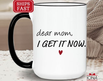Mom Coffee Mug, Funny Mother's Day Mug, Dear Mom I Get It Now, Novelty Ceramic Mug, Coffee Cup Gift, Mom Gift, Mothers Day Gift Idea