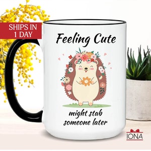 Cute Hedgehog Coffee Mug, Feeling Cute Might Stab Someone Later Coffee Mug, Funny Hedgehog Gift, Birthday Gift for Women, Funny Gift Tea Cup image 1