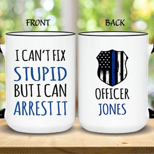 Personalized Police Officer Mug, Police officer gifts, Custom Cop Husband, Gift for Police Officer, I can't fix stupid but I can arrest it 15 oz. White W/Black