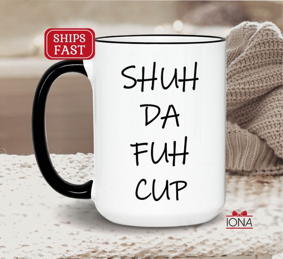 Shuh Duh Fuh Cup, Funny coffee mug, Shuh Da Fuh Cup Coffee Mug, Funny Coffee Mugs, Funny profane mugs, Funny Women gift idea, Gift for him