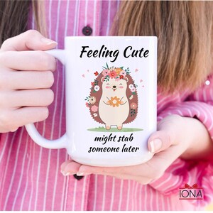 Cute Hedgehog Coffee Mug, Feeling Cute Might Stab Someone Later Coffee Mug, Funny Hedgehog Gift, Birthday Gift for Women, Funny Gift Tea Cup image 5