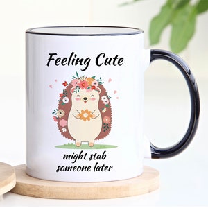 Cute Hedgehog Coffee Mug, Feeling Cute Might Stab Someone Later Coffee Mug, Funny Hedgehog Gift, Birthday Gift for Women, Funny Gift Tea Cup image 8