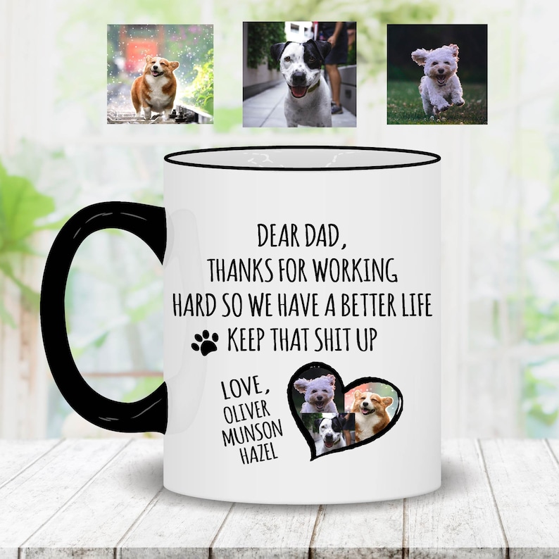 May include: White ceramic coffee mug with a black handle. The mug has a black rim and a heart-shaped photo collage of dogs with the text "Dear Dad, Thanks for working hard so we have a better life. Keep that shit up. Love, Oliver Munson Hazel" printed on it.