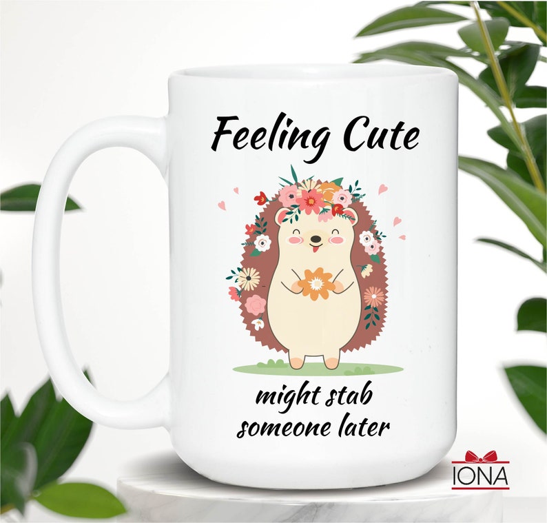 Cute Hedgehog Coffee Mug, Feeling Cute Might Stab Someone Later Coffee Mug, Funny Hedgehog Gift, Birthday Gift for Women, Funny Gift Tea Cup image 4